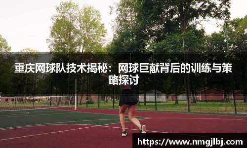 重庆网球队技术揭秘：网球巨献背后的训练与策略探讨